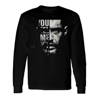 You Feel Me Dont You [Copy] Long Sleeve T-Shirt | Mazezy